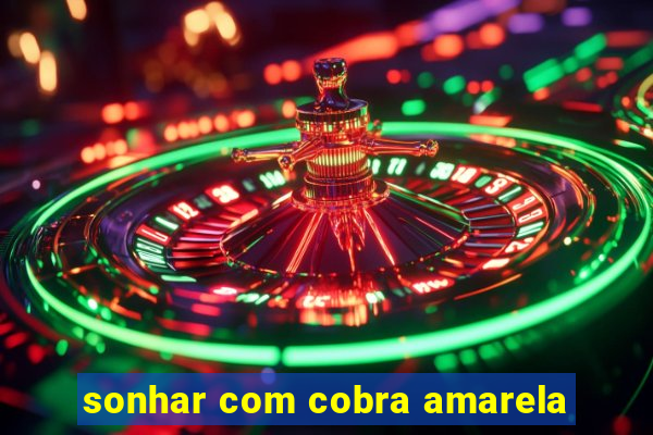 sonhar com cobra amarela